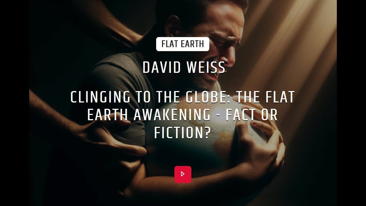 [The Veritas Project] VERITAS : David Weiss : Clinging to the Globe: The Flat Earth Awakening - Fact or Fiction? [Apr 3, 2024]