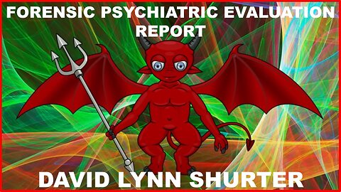 Forensic Psychiatric Evaluation Report of DAVID LYNN SHURTER based from his book