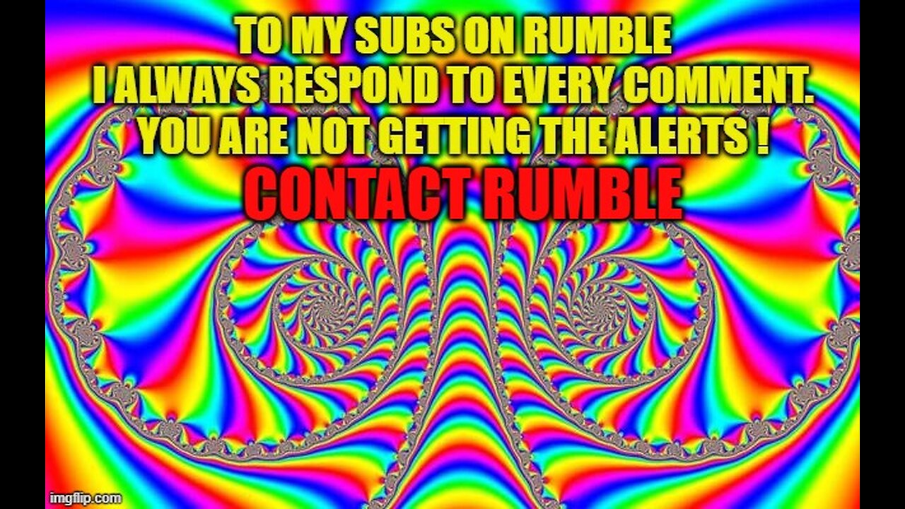 RUMBLE Subs !! ATTENTION !!!!!!!!!! You are not getting my return messages !! Watch Vid