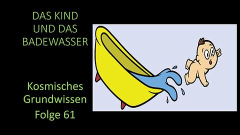 Das Kind und das Badewasser - Kosmisches Grundwissen Folge 61