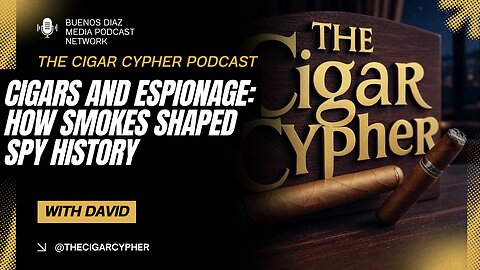 Cigars and Espionage: How Smokes Shaped Spy History/ The Cigar Cypher Podcast