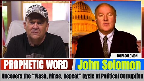 John Solomon PROPHETIC WORD - Uncovers the “Wash, Rinse, Repeat” Cycle of Political Corruption