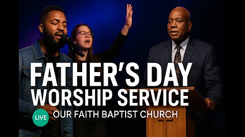 Father’s Day Worship Service – LIVE | Our Faith Baptist Church