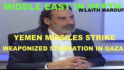 MIDDLE EAST IN DEPTH W/LAITH MAROUF - YEMEN MISSILES STRIKE - WEAPONIZED STARVATION IN GAZA
