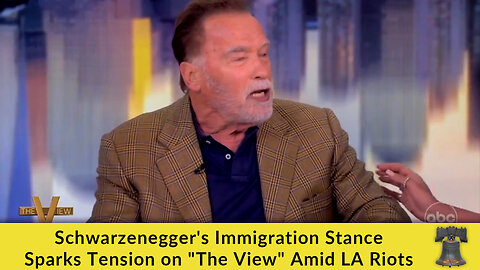 Schwarzenegger's Immigration Stance Sparks Tension on "The View" Amid LA Riots