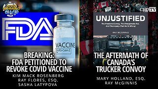 Breaking: CHD Petitions FDA to Revoke COVID Vaccine + The Aftermath of Canada's Trucker Convoy