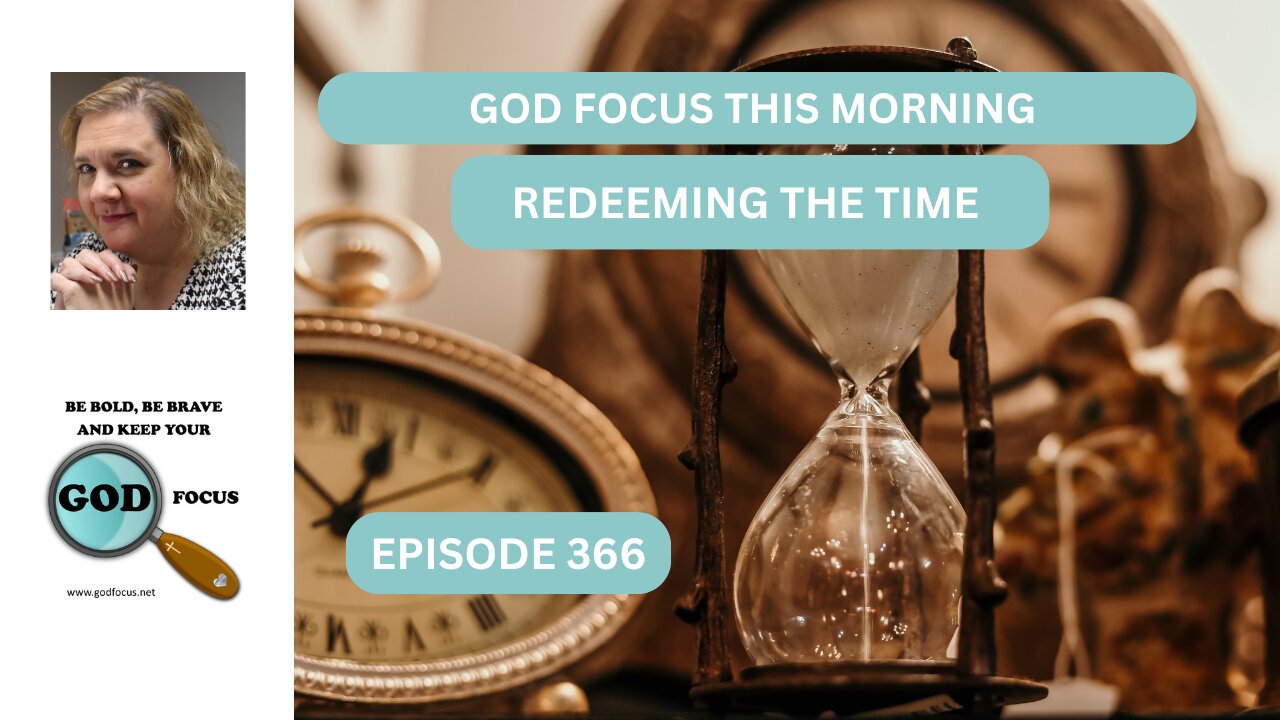GOD FOCUS THIS MORNING EP366 REDEEMING THE TIME