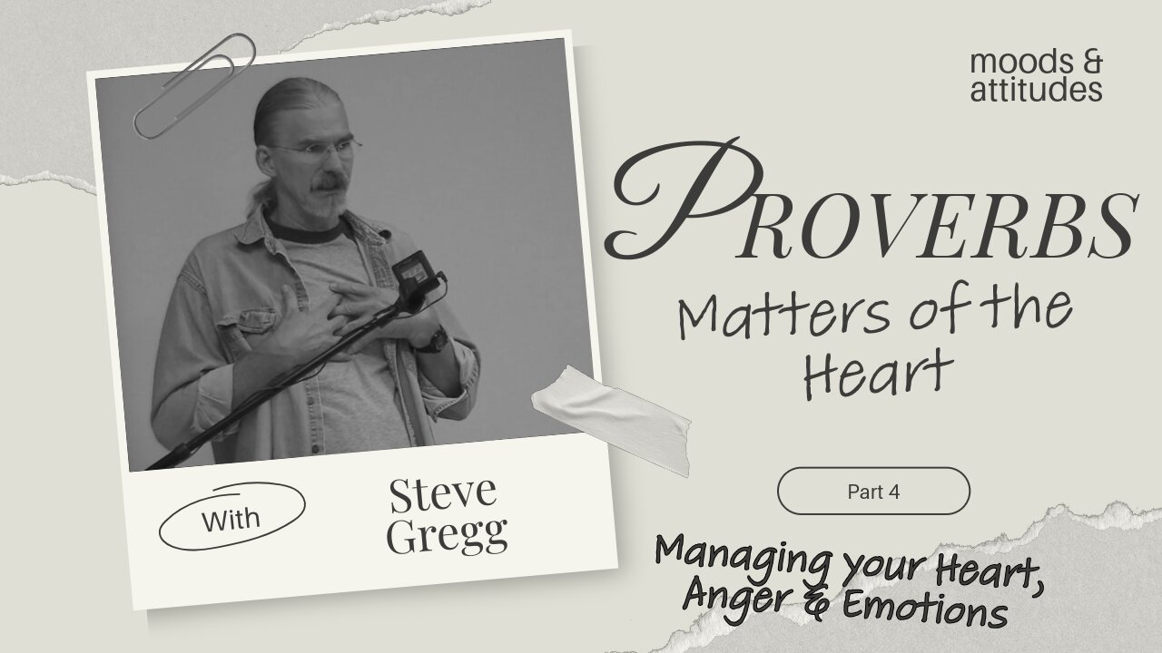 Proverbs: Matters of Heart (Part 4) - Managing Your Heart, Anger & Emotions - Steve Gregg