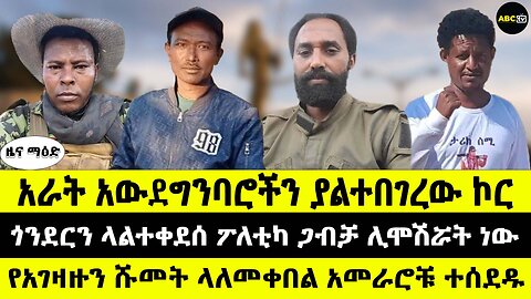 አራት አውደግንባሮችን ያልተበገረው ኮር // ጎንደርን ላልተቀደሰ ፖለቲካ ጋብቻ ሊሞሽሯት ነው // የአገዛዙን ሹመት ላለመቀበል አመራሮቹ ተሰደዱ