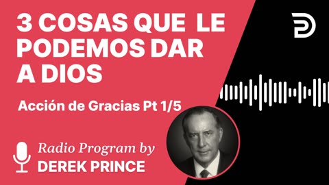 Accion de Gracias Pt 1 de 5 - Tres Cosas que le Podemos Dar a Dios