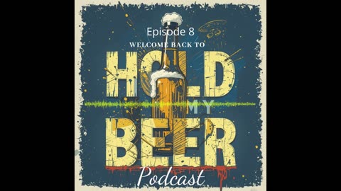 Hold My Beer Podcast Ep 8