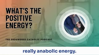 187 | What’s the Positive Energy? | The Empowered Catholic Podcast