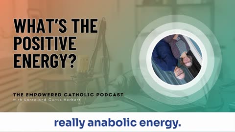 187 | What’s the Positive Energy? | The Empowered Catholic Podcast