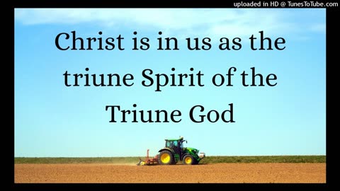 Christ is in us as the triune Spirit of the Triune God