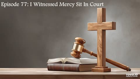 Episode 77: I Witnessed Mercy Sit In Court