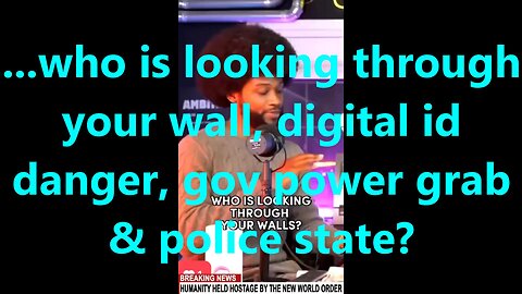...who is looking through your wall, digital id danger, gov power grab & police state?