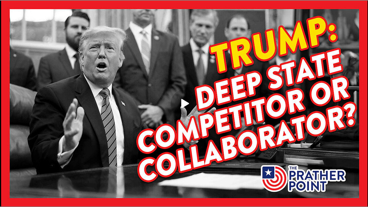 TRUMP: DEEP STATE COMPETITOR OR COLLABORATOR? PRATHER POINT