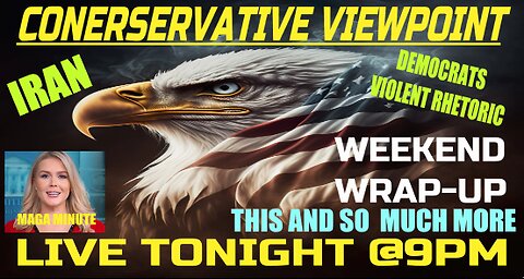 IT'S THE WEEKEND WRAP-UP ON THE CONSERVATIVE VIEWPOINT LIVE TONIGHT AT 9PM EST.