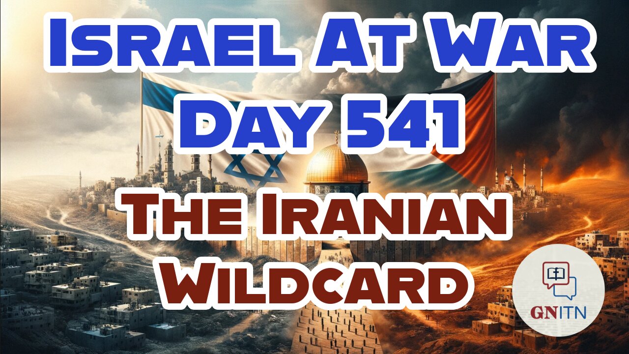 GNITN Special Edition Israel At War Day 541: The Iranian Wildcard