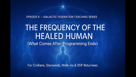 Galactic Federation: The Frequency of the Healed Human (What Comes After Programming Ends)