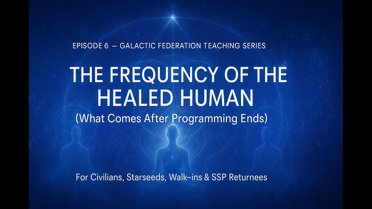 Galactic Federation: The Frequency of the Healed Human (What Comes After Programming Ends)