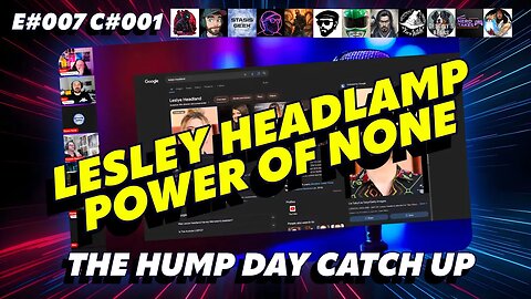 🔴The Humpday Catchup🔴E#007 C#001🔴"Lesley Headlamp Power of None"