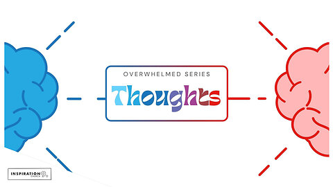 Overwhelmed Series: Thoughts // May 18, 2025