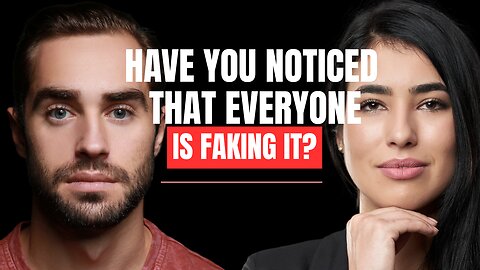 HAVE YOU NOTICED THAT EVERYONE IS FAKING IT?