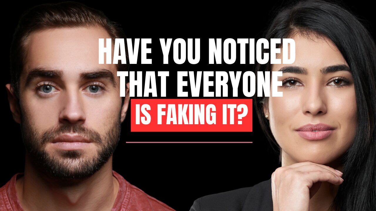 HAVE YOU NOTICED THAT EVERYONE IS FAKING IT?