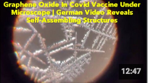 "German Video Exposes Self-Assembling Structures in Covid Vaccine's Graphene Oxide"