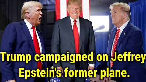 TRUMP CAMPAIGNED ON JEFFREY EPSTEIN'S FORMER PLANE