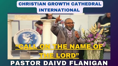 “Call On The Name Of The Lord” | Pastor David Flanigan