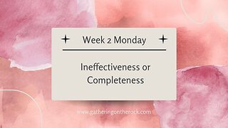 Ineffectiveness or Completeness Week 2 Monday