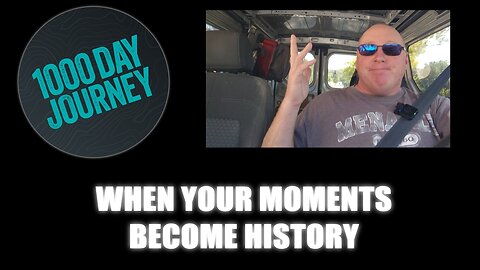 1000 Day Journey 0715 When Your Moments Become Someone else's History