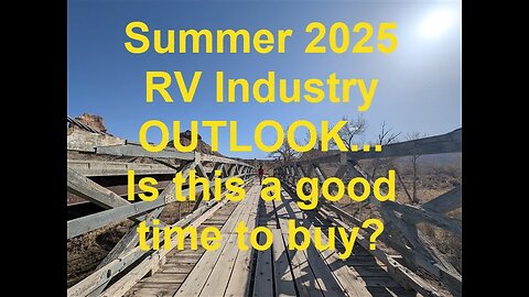 Summer 2025 RV Sales and RV Industry UPDATE... Is NOW a good time to buy a camper? sell a camper?
