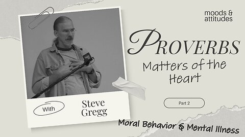Proverbs: Matters of Heart (Part 2) - Moral Behavior & Mental Illness - Steve Gregg