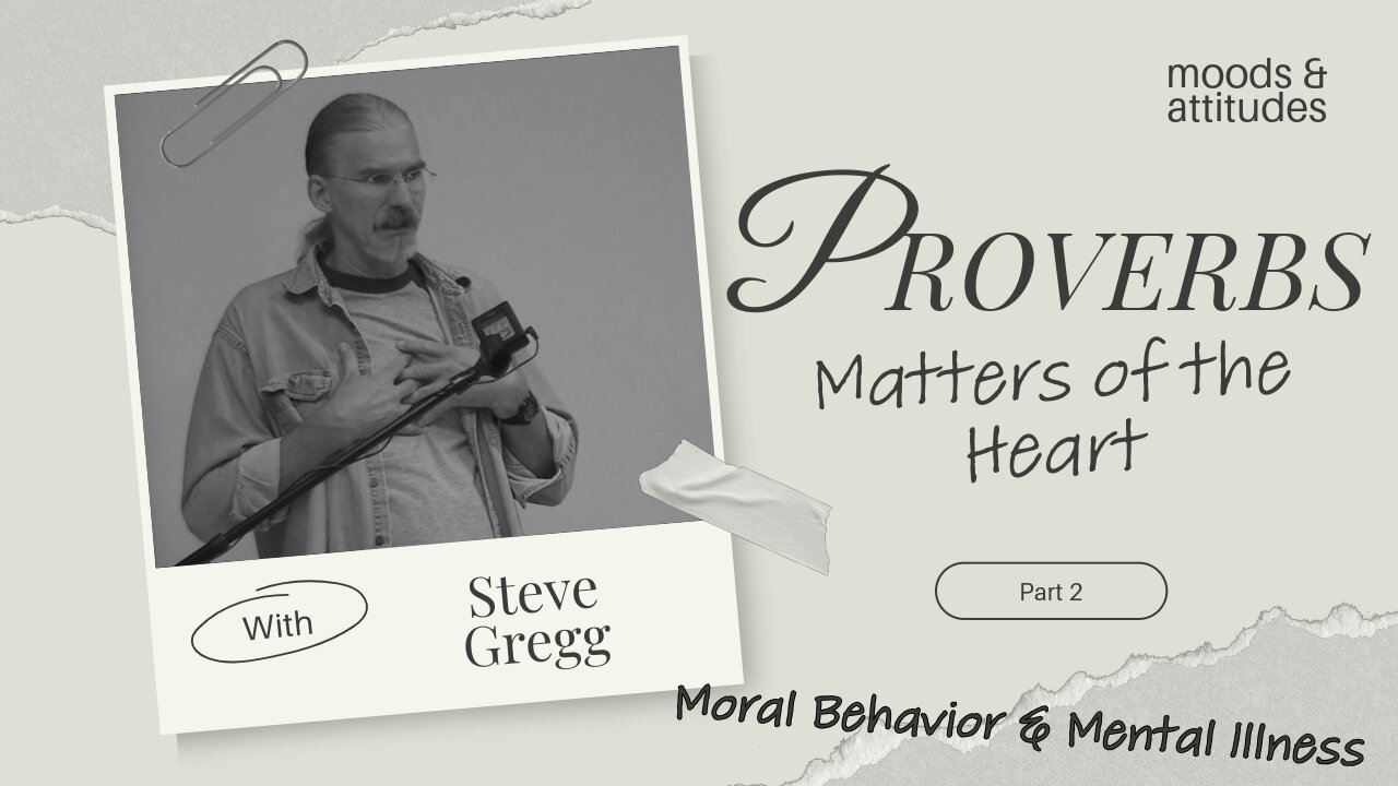 Proverbs: Matters of Heart (Part 2) - Moral Behavior & Mental Illness - Steve Gregg