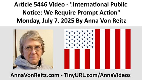 Article 5446 Video - International Public Notice: We Require Prompt Action By Anna Von Reitz