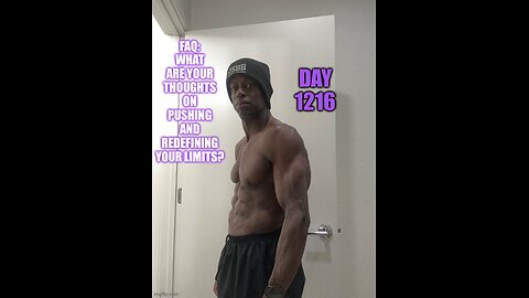 FAQ: What are Your Thoughts on Pushing and Redefining Your Limits? (DAY 1216)