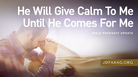 He Will Give Calm To Me Until He Comes For Me - Prophecy Update 07/20/25 - J.D. Farag