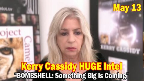 Kerry Cassidy & Richard Murray HUGE Intel May 13: "BOMBSHELL: Something Big Is Coming"