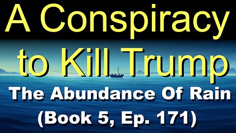 A Conspiracy to Kill Trump (Book 5, Ep. 171) | The Abundance Of Rain