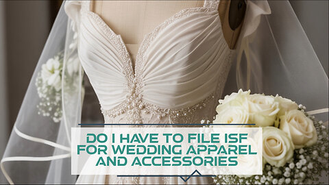 Do I Have To File ISF For Wedding Apparel And Accessories