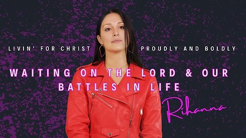 Waiting On The Lord and Our Battles In Life, Livin' For Christ