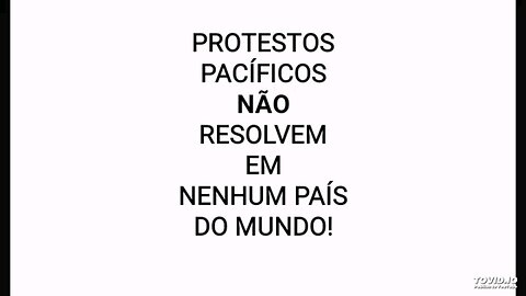 PROTESTOS PACÍFICOS NÃO RESOLVEM PROBLEMAS EM NENHUM PAÍS DO MUNDO!