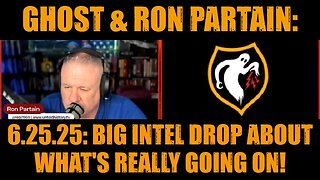 Ghost & Ron Partain: 6.25.25: Big Intel Drop About What's Really Going On!