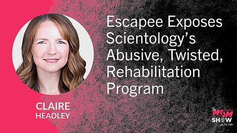 Escapee Exposes Scientology’s Abusive, Twisted, Rehabilitation Program - Claire Headley