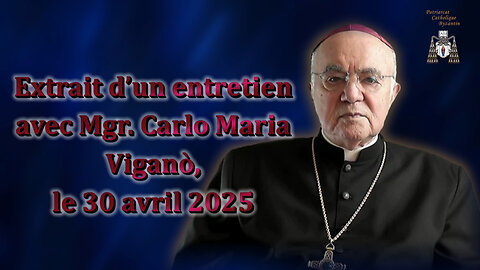 Extrait d’un entretien avec Mgr. Carlo Maria Viganò, le 30 avril 2025