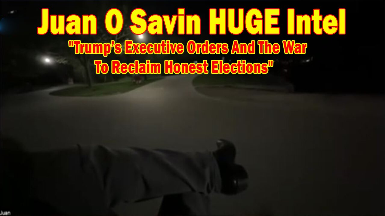 Juan O Savin HUGE Intel 4/25/25: "Trump’s Executive Orders And The War To Reclaim Honest Elections"