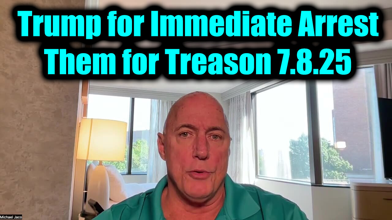 Michael Jaco: Trump & Q Secret 7.8.25 - Trump For Immediate Arrest Them For Treason